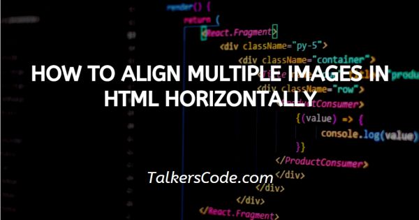 How To Align Multiple Images In Html Horizontally Without Css