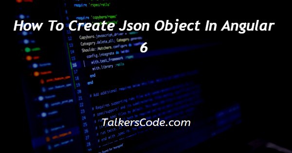 how-to-create-json-object-in-angular-6