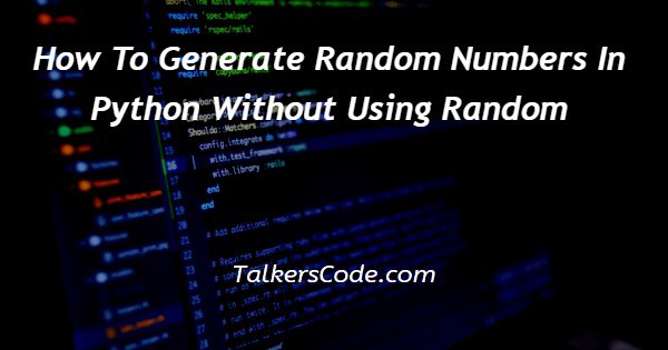 How To Generate Random Numbers In Python Without Using Random