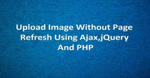 Upload Image Without Page Refresh Using Ajax,jQuery And PHP