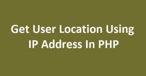 Get User Location Using IP Address In PHP