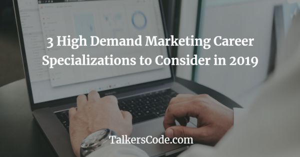 3 High Demand Marketing Career Specializations to Consider in 2019