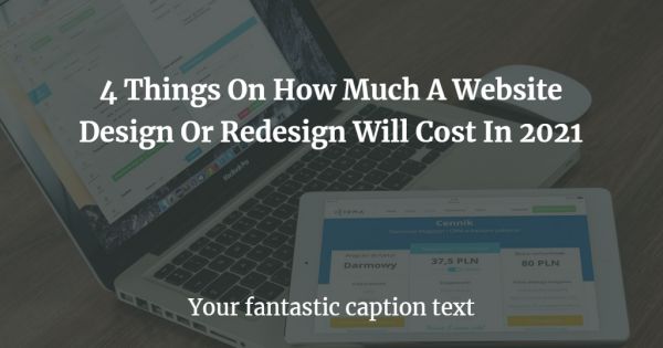 4 Things On How Much A Website Design Or Redesign Will Cost In 2021