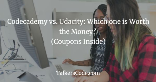 Codecademy vs. Udacity: Which one is Worth the Money? (Coupons Inside)