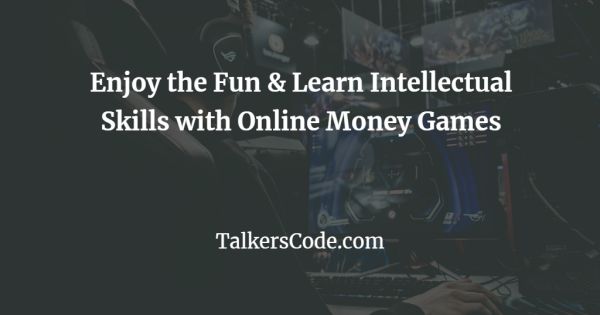 Enjoy the Fun & Learn Intellectual Skills with Online Money Games