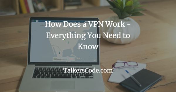 How Does a VPN Work - Everything You Need to Know