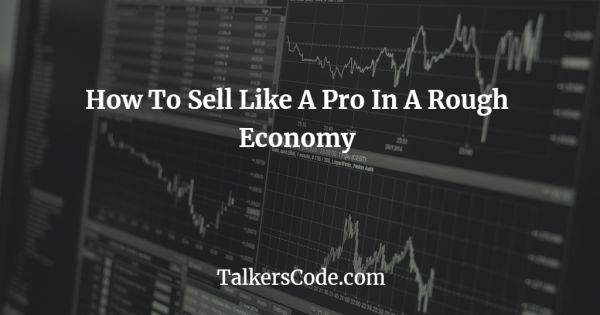 How To Sell Like A Pro In A Rough Economy
