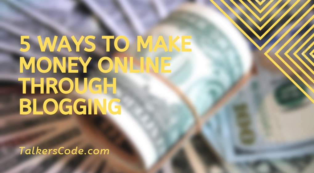 5 Ways To Make Money Online Through Blogging (In 2020)
