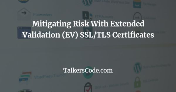 Mitigating Risk With Extended Validation (EV) SSL/TLS Certificates