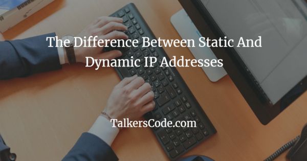 The Difference Between Static And Dynamic IP Addresses
