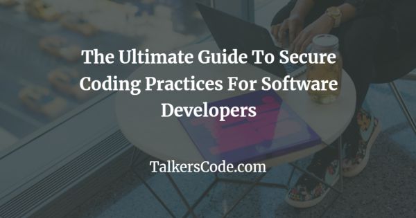 The Ultimate Guide To Secure Coding Practices For Software Developers
