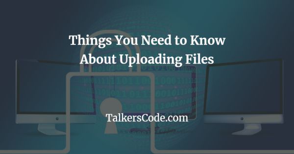 Things You Need to Know About Uploading Files