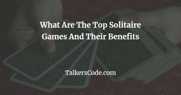 What Are The Top Solitaire Games And Their Benefits
