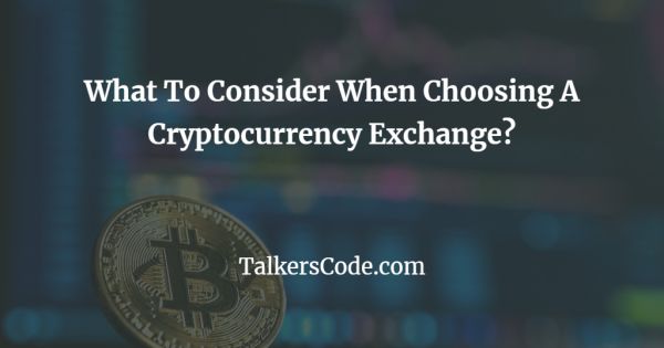 What To Consider When Choosing A Cryptocurrency Exchange?