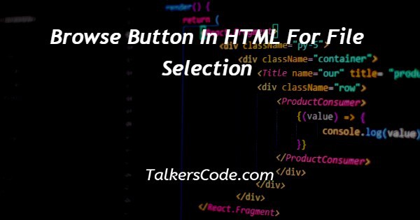 Browse Button In HTML For File Selection