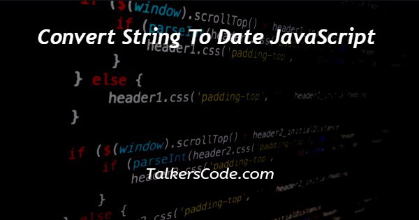 Convert String To Date JavaScript