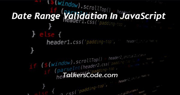 Date Range Validation In JavaScript