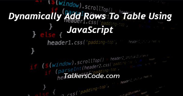 Dynamically Add Rows To Table Using JavaScript