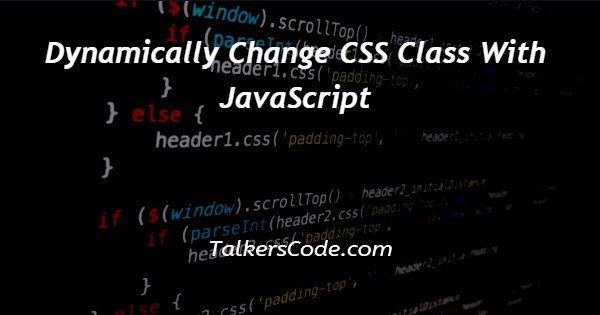 Dynamically Change CSS Class With JavaScript