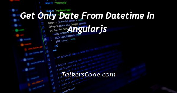 Get Only Date From Datetime In Angularjs