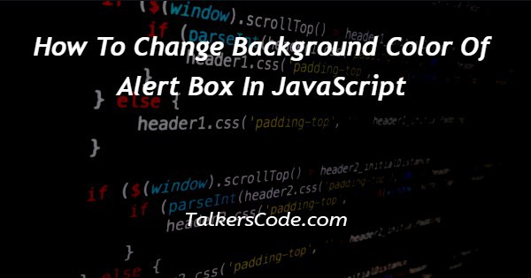How To Change Background Color Of Alert Box In JavaScript