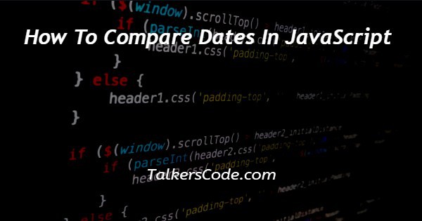 How To Compare Dates In JavaScript