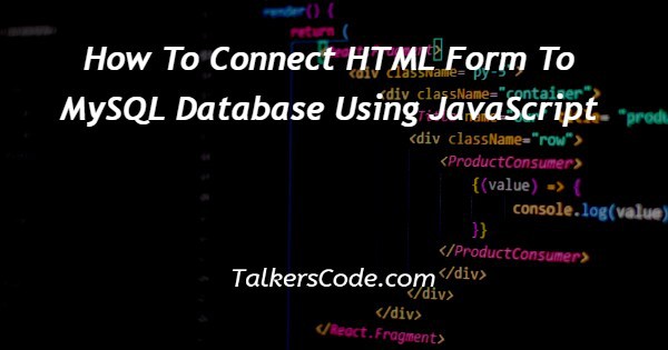 How To Connect HTML Form To MySQL Database Using JavaScript