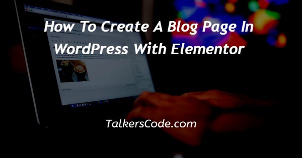 How To Create A Blog Page In WordPress With Elementor