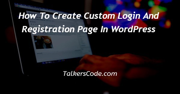 How To Create Custom Login And Registration Page In WordPress