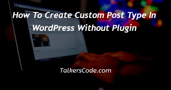 How To Create Custom Post Type In WordPress Without Plugin