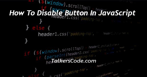 How To Disable Button In JavaScript