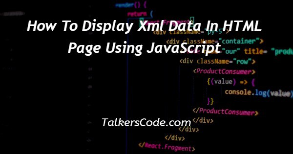 How To Display Xml Data In HTML Page Using JavaScript