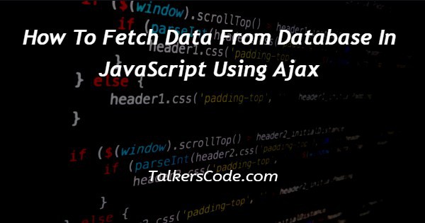 How To Fetch Data From Database In JavaScript Using Ajax