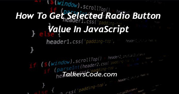 How To Get Selected Radio Button Value In JavaScript