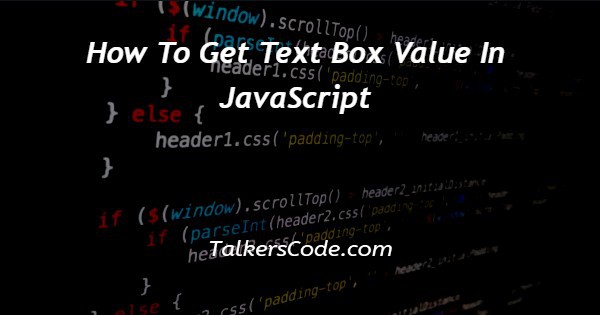 How To Get Text Box Value In JavaScript