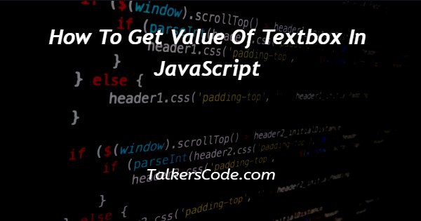 How To Get Value Of Textbox In JavaScript