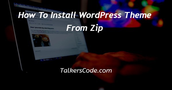 How To Install WordPress Theme From Zip