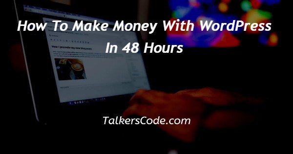 How To Make Money With WordPress In 48 Hours