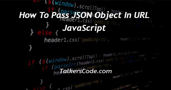 How To Pass JSON Object In URL JavaScript