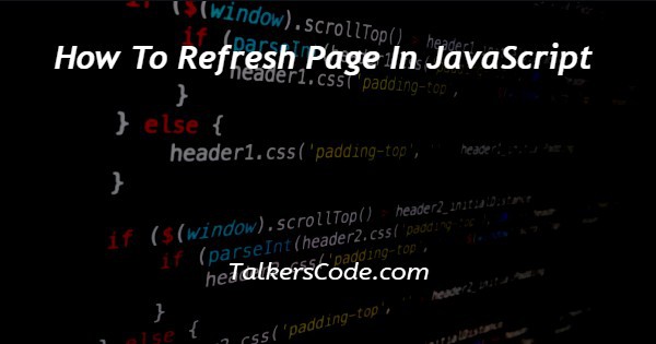How To Refresh Page In JavaScript