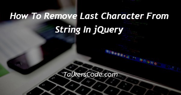 How To Remove Last Character From String In jQuery