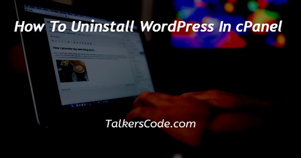 How To Uninstall WordPress In cPanel