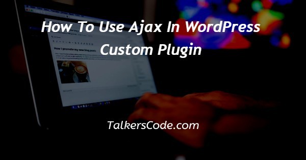 How To Use Ajax In WordPress Custom Plugin