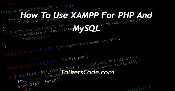 How To Use XAMPP For PHP And MySQL