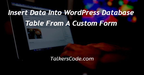 Insert Data Into WordPress Database Table From A Custom Form