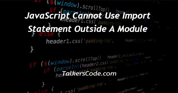 JavaScript Cannot Use Import Statement Outside A Module