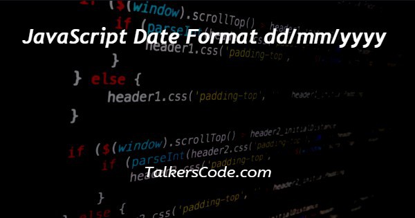 JavaScript Date Format dd/mm/yyyy