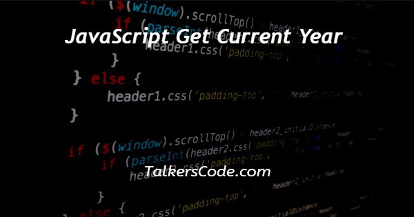 JavaScript Get Current Year