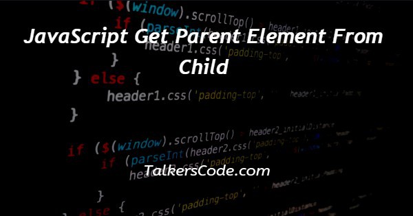  JavaScript Get Parent Element From Child 