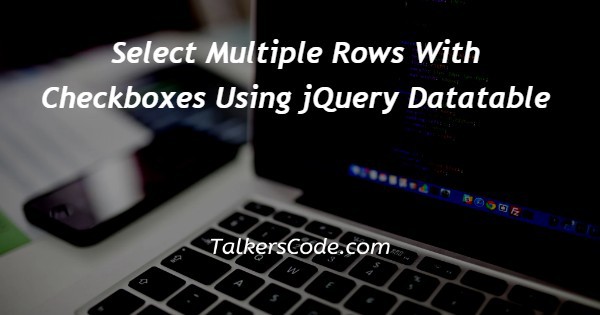 Select Multiple Rows With Checkboxes Using jQuery Datatable